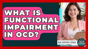 What Is Functional Impairment In OCD? - OCD Support Space