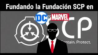 Creando la fundación Scp en Marvel y Dc. Capítulo 1 al 5