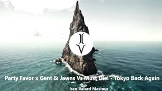Party Favor x Gent & Jawns Vs Must Die! - Tokyo Back Again (Isco Valard Mashup)
