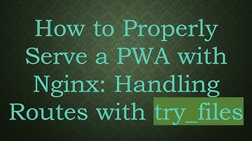 How to Properly Serve a PWA with Nginx: Handling Routes with try_files