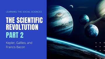 Scientific Revolution Part 2: Brahe, Kepler, Galileo, and Francis Bacon