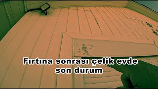 Fırtına Sonrası Çelik Evde Son Durum