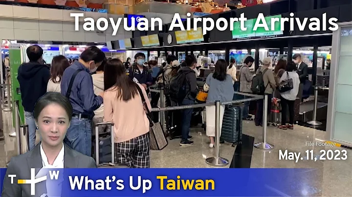 Taoyuan Airport Arrivals, What's Up Taiwan – News at 08:00, May 11, 2023 - DayDayNews