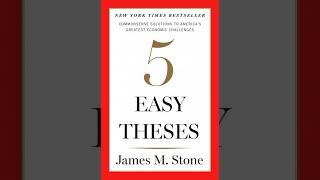 Five Easy Theses: Commonsense Solutions to America's Greatest Economic Challenges by James Stone