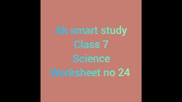 class 7 Science worksheet no 24 || AK smart study