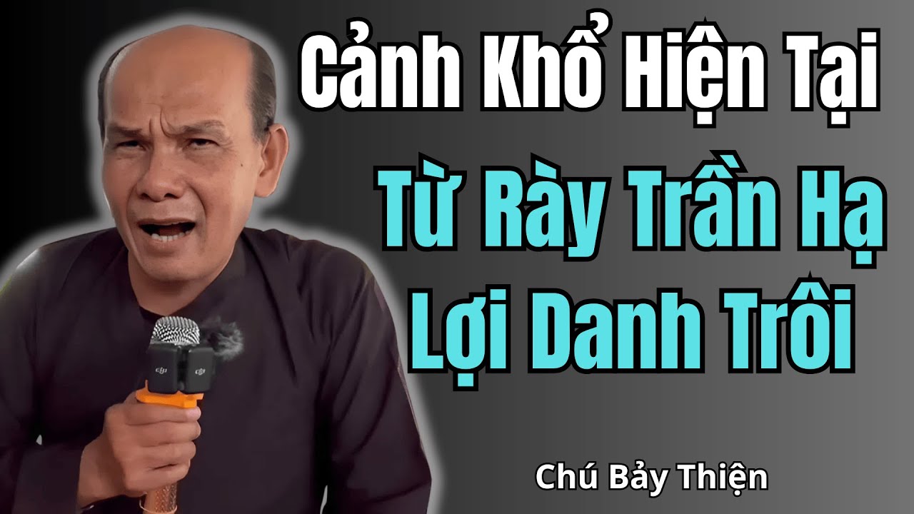 Chú Bảy Thiện Thuyết Giảng Cảnh Khổ Hiện Tại – Từ Rày Trần Hạ Lợi Danh Trôi  Lời Tỉnh Thức Thời Mạt