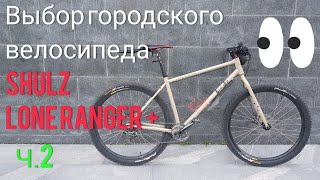 Выбор городского велосипеда: новая концепция. Ч. 2: МТБ ригид хромоль Shulz Lone Ranger +