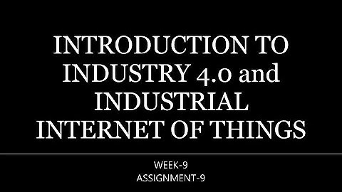 Introduction to Industry 4.0 and Industrial Internet of Things | ASSIGNMENT-9 | NPTEL 2021 | Week-9