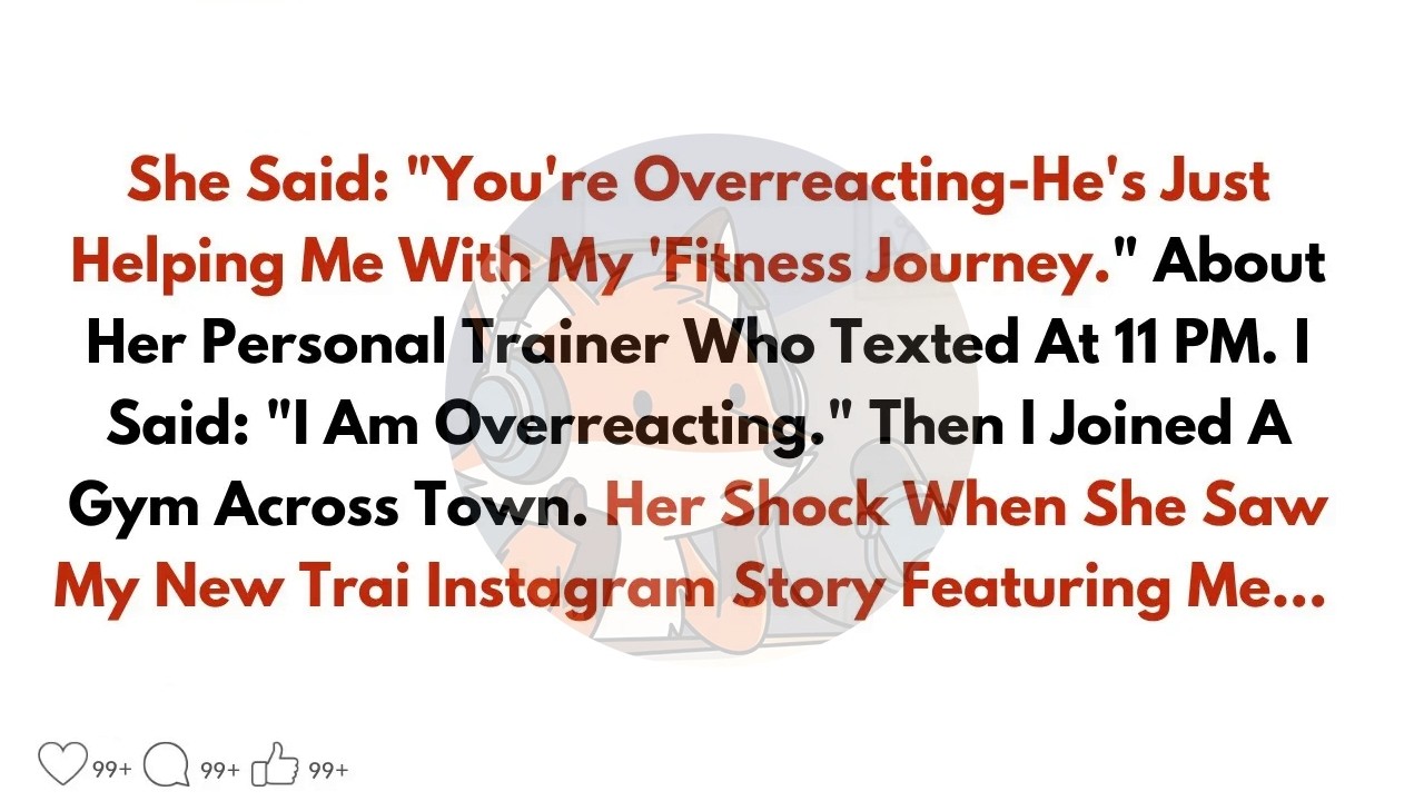 She Said： ＂You're Overreacting—He's Just Helping Me With My 'Fitness Journey '＂ About⧸Reddit Stor