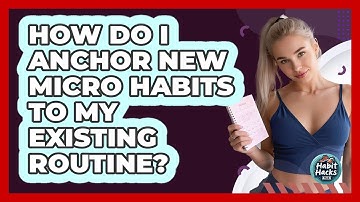 How Do I Anchor New Micro Habits To My Existing Routine? - Habit Hacks Hub