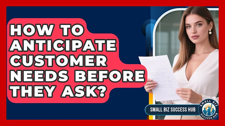 How To Anticipate Customer Needs Before They Ask? - Small Biz Success Hub