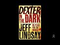 Dexter In The Dark Audiobook By Jeff Lindsay Book 3 Part 1 Dexter Dexter In The Dark Audiobook By Jeff Lindsay Book 3 Part 1 Dexter