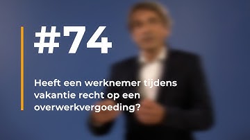 #74 | Heeft een werknemer tijdens vakantie recht op een overwerkvergoeding?