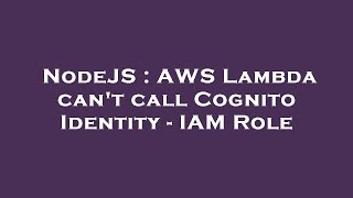 NodeJS : AWS Lambda can't call Cognito Identity - IAM Role