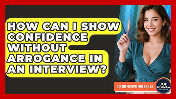 How Can I Show Confidence Without Arrogance In An Interview? - Job Interview Pro Skills