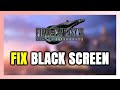 How to FIX FINAL FANTASY VII INTERGRADE Black Screen!