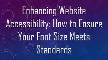 Enhancing Website Accessibility: How to Ensure Your Font Size Meets Standards