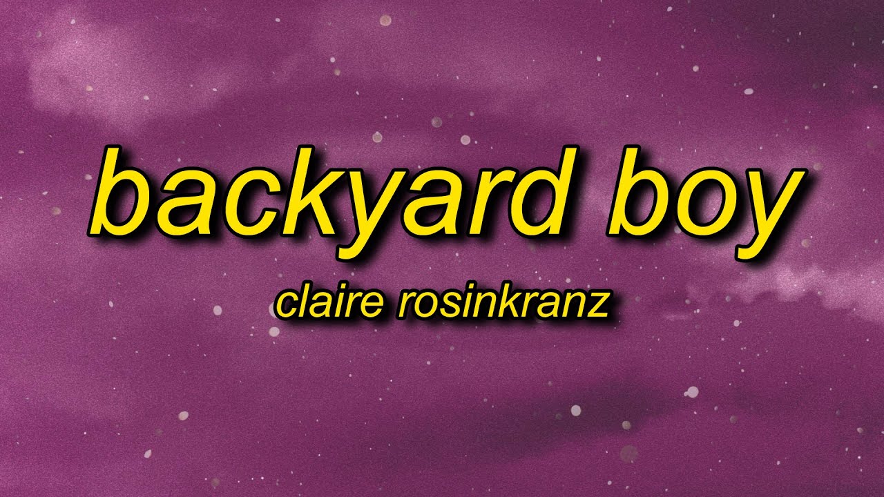 Backyard boy текст. Claire Rosinkranz. Backyard boy текст песни. Clsire Rosinkranz.