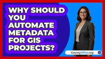 Why Should You Automate Metadata For GIS Projects? - CountyOffice.org