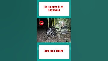 Bắt tạm giam tài xế tông tử vong 3 mẹ con ở TPHCM #shortsvideo  #tintuc #tin