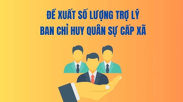Đề xuất số lượng trợ lý Ban chỉ huy quân sự cấp xã| Báo Lao Động