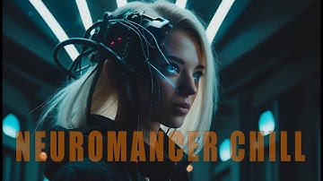 Neuromancer Chill / Cyberpunk Ambient Music / Sci Fi Music