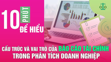 10 phút để hiểu Cấu trúc và vai trò của Báo Cáo Tài Chính trong phân tích doanh nghiệp.