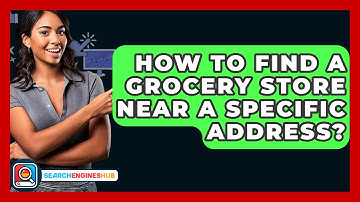 How To Find A Grocery Store Near A Specific Address? - SearchEnginesHub.com