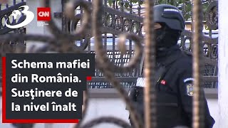 Schema mafiei din România. Susţinere de la nivel înalt