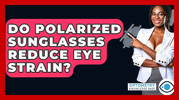 Do Polarized Sunglasses Reduce Eye Strain? - Optometry Knowledge Base