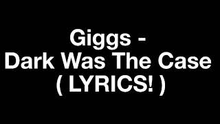 Giggs - Dark Was The Case ( LYRICS! )