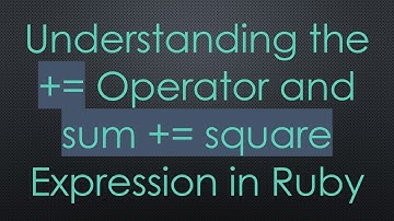 Understanding the += Operator and sum += square Expression in Ruby