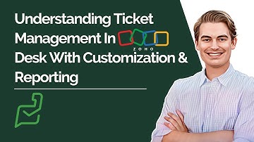 Understanding Ticket Management In Zoho Desk With Customization & Reporting