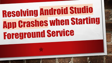Resolving Android Studio App Crashes when Starting Foreground Service