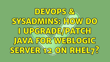 DevOps & SysAdmins: How do I upgrade/patch Java for Weblogic server 12 on RHEL7?