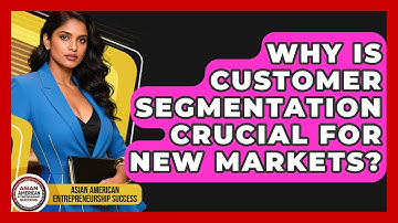 Why Is Customer Segmentation Crucial For New Markets? - Asian American Entrepreneurship Success
