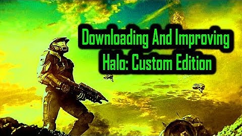 Downloading [And Improving] Halo: Custom Edition