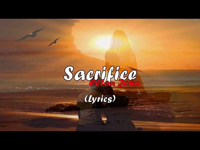 Meaning of Sacrifice by Elton John - Song Meanings and Facts