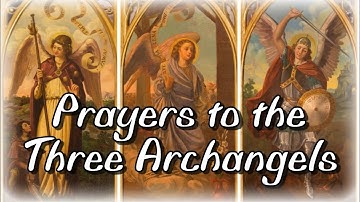 Prayers to the Three Archangels St. Michael, St. Gabriel, St. Raphael [ Feast Day: September 29]