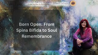 Born Open: From Spina Bifida to Soul Remembrance | Beyond Birth Trauma with Shannon O'Flaherty