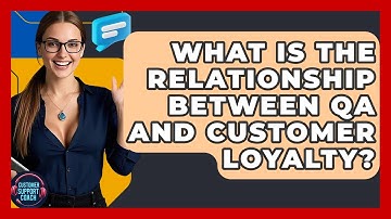 What Is The Relationship Between QA And Customer Loyalty? - Customer Support Coach