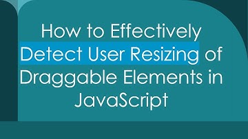 How to Effectively Detect User Resizing of Draggable Elements in JavaScript