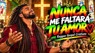 ❤️ NUNCA ME FALTARÁ TU AMOR 🙏 | REGGAE GOSPEL CRISTIANO PARA SANAR EL ALMA, RENOVAR LA FE