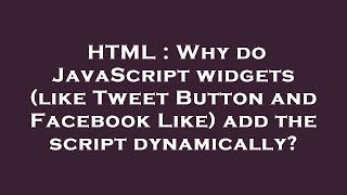 HTML : Why do JavaScript widgets (like Tweet Button and Facebook Like) add the script dynamically?