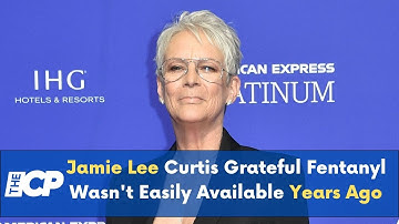 Jamie Lee Curtis Grateful Fentanyl Wasn