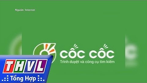 THVL | Người đưa tin 24G: Cốc Cốc lên tiếng về việc "bí mật thu thập thông tin người dùng"