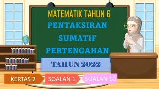 TAHUN 6 : PENTAKSIRAN SUMATIF PERTENGAHAN TAHUN 2022 MATEMATIK KERTAS 2