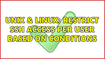 Unix & Linux: Restrict ssh access per user based on conditions