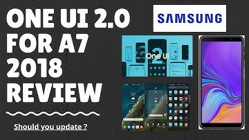 ONE UI 2.0 FOR A7 2018 II SHOULD YOU UPDATE ?