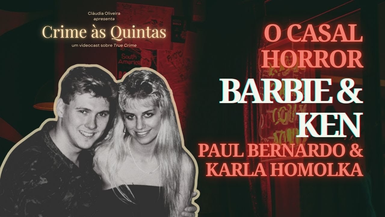 Crime  às Quintas | O Casal Barbie & Ken: Paul Bernardo e Karla Homolka